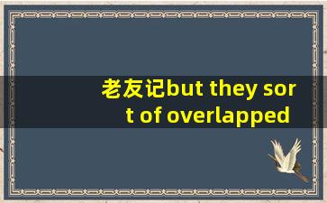 老友记but they sort of overlapped